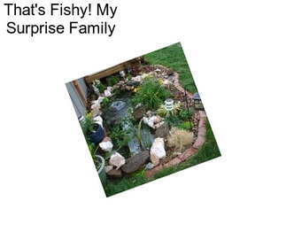 That\'s Fishy! My Surprise Family