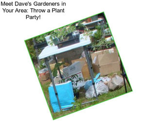 Meet Dave\'s Gardeners in Your Area: Throw a Plant Party!