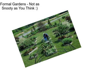 Formal Gardens - Not as Snooty as You Think :)