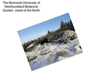 The Memorial University of Newfoundland Botanical Garden: Jewel of the North