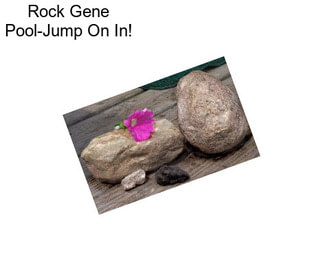 Rock Gene Pool-Jump On In!