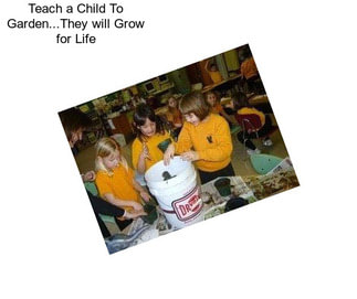 Teach a Child To Garden...They will Grow for Life