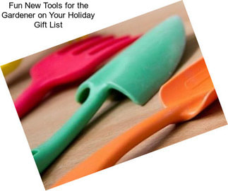 Fun New Tools for the Gardener on Your Holiday Gift List