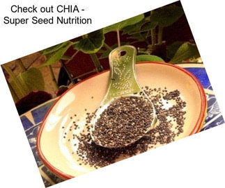 Check out CHIA - Super Seed Nutrition