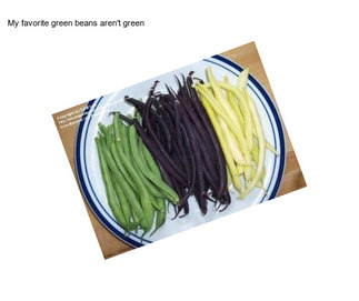 My favorite green beans aren\'t green