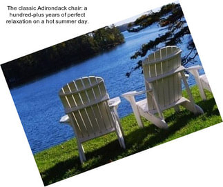 The classic Adirondack chair: a hundred-plus years of perfect relaxation on a hot summer day.