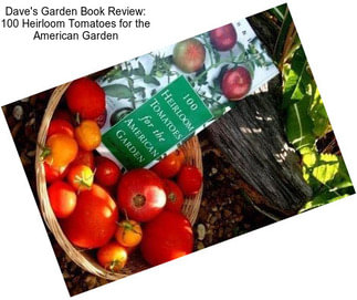 Dave\'s Garden Book Review: 100 Heirloom Tomatoes for the American Garden