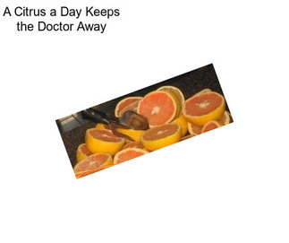 A Citrus a Day Keeps the Doctor Away