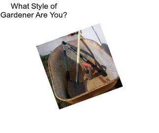 What Style of Gardener Are You?