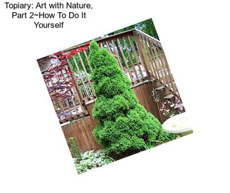 Topiary: Art with Nature, Part 2~How To Do It Yourself