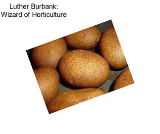Luther Burbank: Wizard of Horticulture