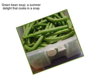 Green bean soup: a summer delight that cooks in a snap