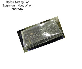 Seed Starting For Beginners: How, When and Why