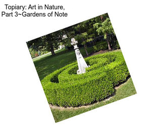 Topiary: Art in Nature, Part 3~Gardens of Note