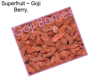 Superfruit ~ Goji Berry,