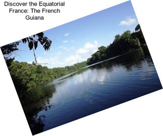 Discover the Equatorial France: The French Guiana
