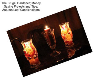 The Frugal Gardener; Money Saving Projects and Tips: Autumn Leaf Candleholders