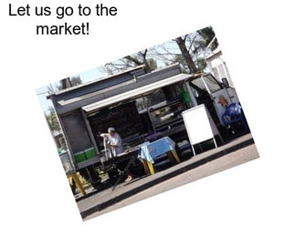 Let us go to the market!