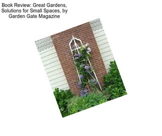 Book Review: Great Gardens, Solutions for Small Spaces, by Garden Gate Magazine