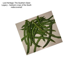 Lost Heritage: The Southern Seed Legacy - heirloom crops of the South rediscovered!