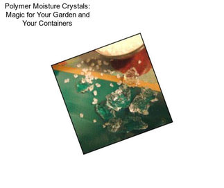 Polymer Moisture Crystals: Magic for Your Garden and Your Containers