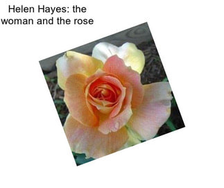 Helen Hayes: the woman and the rose