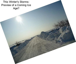 This Winter\'s Storms: Preview of a Coming Ice Age?