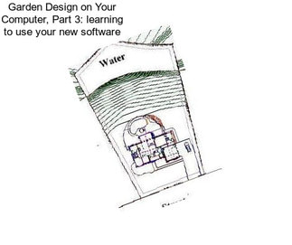 Garden Design on Your Computer, Part 3: learning to use your new software