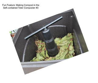 Fun Feature: Making Compost in the Self-contained Toter Composter #3