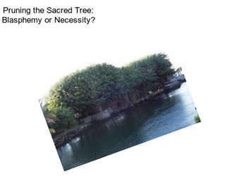 Pruning the Sacred Tree: Blasphemy or Necessity?