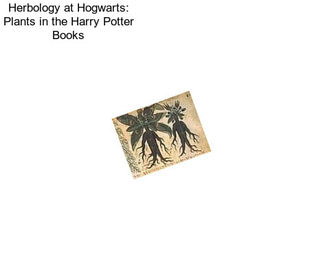 Herbology at Hogwarts: Plants in the Harry Potter Books