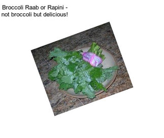 Broccoli Raab or Rapini - not broccoli but delicious!