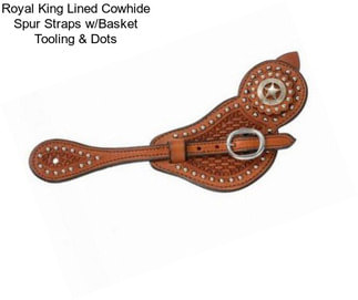 Royal King Lined Cowhide Spur Straps w/Basket Tooling & Dots