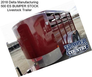 2018 Delta Manufacturing 500 ES BUMPER STOCK Livestock Trailer