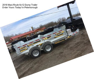 2018 Maxi-Roule 6x12 Dump Trailer Order Yours Today! in Peterborough
