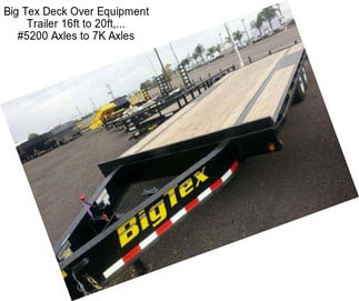 Big Tex Deck Over Equipment Trailer 16ft to 20ft,... #5200 Axles to 7K Axles