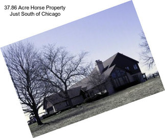 37.86 Acre Horse Property Just South of Chicago