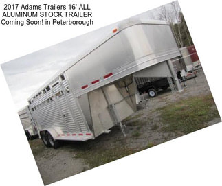 2017 Adams Trailers 16\' ALL ALUMINUM STOCK TRAILER Coming Soon! in Peterborough