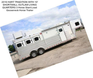 2016 HART TRADITION WITH 10\' SHORTWALL OUTLAW LIVING QUARTERS 3 Horse Slant Load Gooseneck Horse Trailer