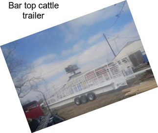 Bar top cattle trailer