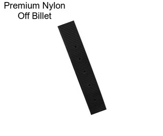 Premium Nylon Off Billet