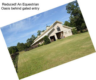 Reduced! An Equestrian Oasis behind gated entry