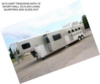 2016 HART TRADITION WITH 15\' SHORT-WALL OUTLAW LIVING QUARTERS AND SLIDE-OUT