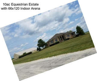 10ac Equestrian Estate with 66x120 Indoor Arena