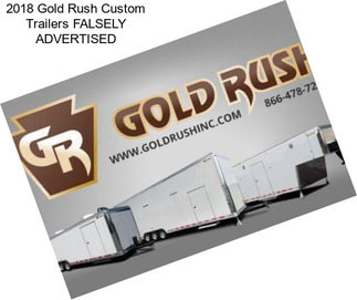 2018 Gold Rush Custom Trailers FALSELY ADVERTISED