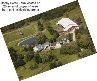 Hobby Horse Farm located on 20 acres of property/horse barn and inside riding arena