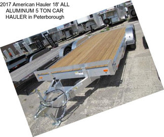 2017 American Hauler 18\' ALL ALUMINUM 5 TON CAR HAULER in Peterborough