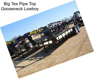 Big Tex Pipe Top Gooseneck Lowboy