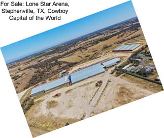 For Sale: Lone Star Arena, Stephenville, TX, Cowboy Capital of the World