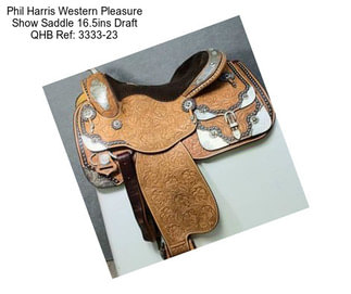 Phil Harris Western Pleasure Show Saddle 16.5ins Draft QHB Ref: 3333-23